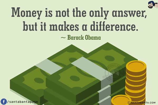 Money is not the only answer, but it makes a difference.