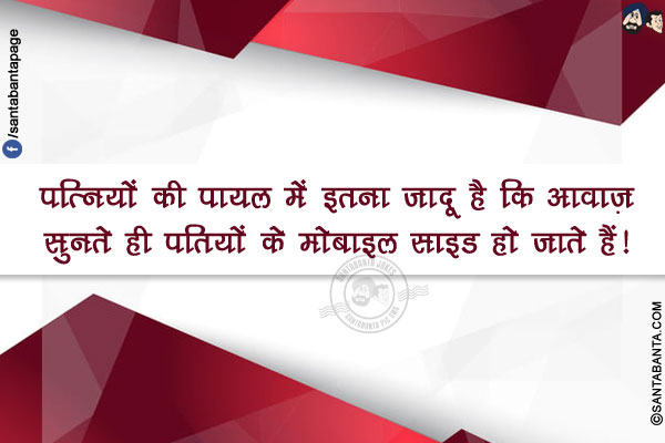 पत्नियों की पायल में इतना जादू है कि आवाज़ सुनते ही पतियों के मोबाइल साइड हो जाते हैं!