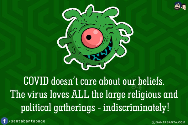 COVID doesn't care about our beliefs. The virus loves ALL the large religious and political gatherings - indiscriminately!