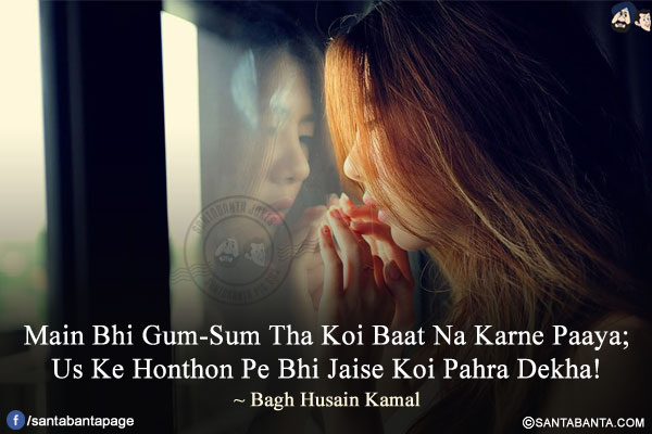 Main Bhi Gum-Sum Tha Koi Baat Na Karne Paaya;</br>
Us Ke Honthon Pe Bhi Jaise Koi Pahra Dekha!