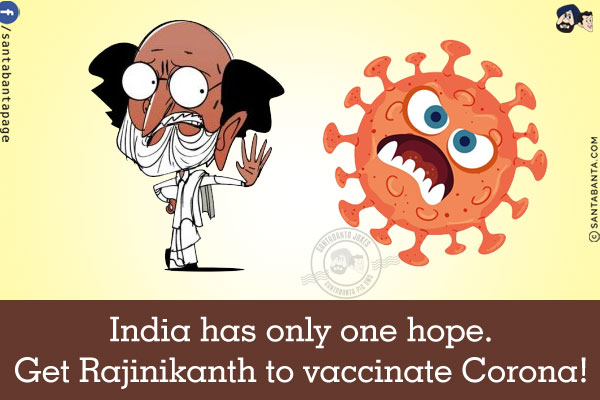 India has only one hope.<br/>
Get Rajinikanth to vaccinate Corona!