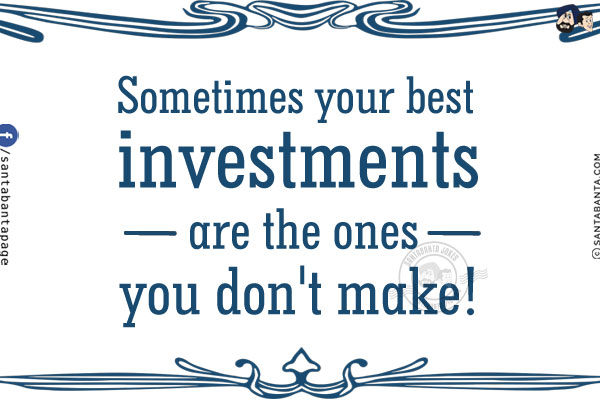 Sometimes your best investments are the ones you don't make!