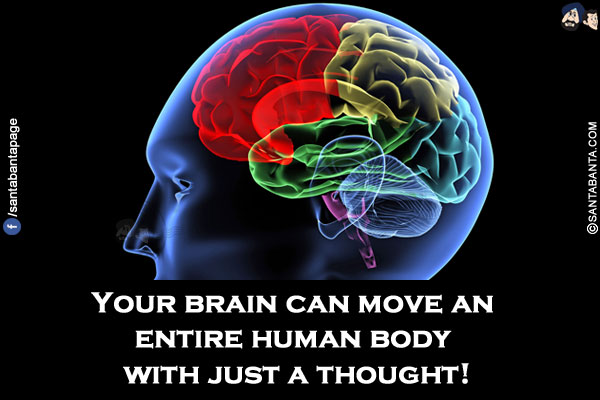 Your brain can move an entire human body with just a thought!