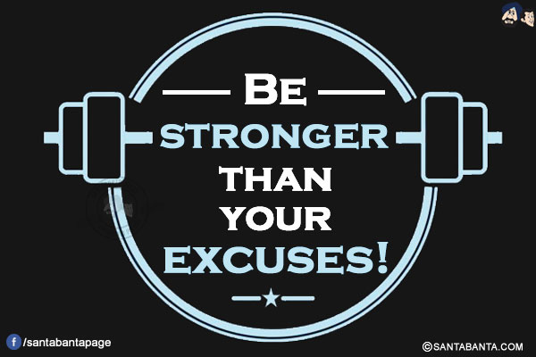 Be stronger than your excuses!