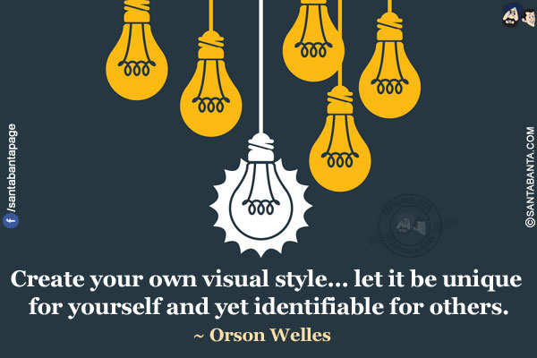 Create your own visual style... let it be unique for yourself and yet identifiable for others.
