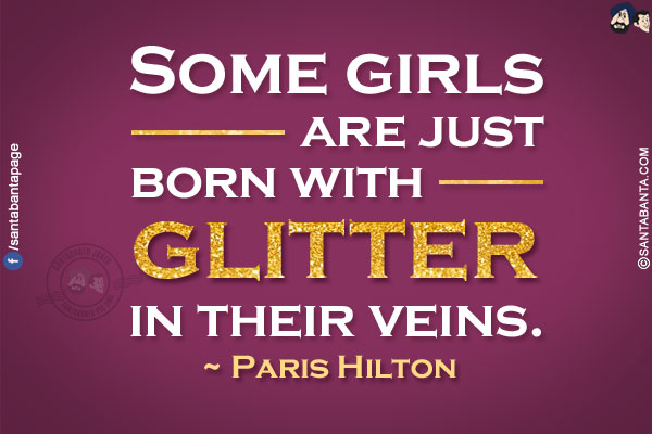 Some girls are just born with glitter in their veins.
