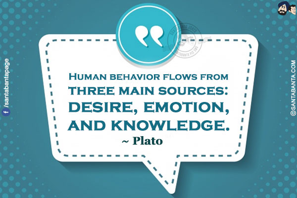 Human behavior flows from three main sources: desire, emotion, and knowledge.