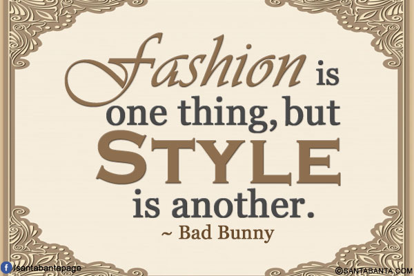 Fashion is one thing, but style is another.