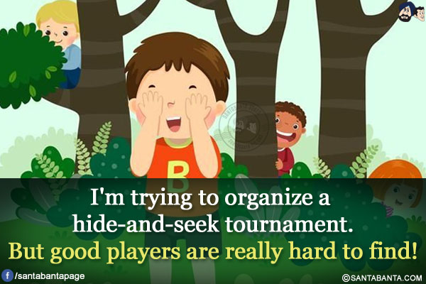 I'm trying to organize a hide-and-seek tournament.</br>
But good players are really hard to find!