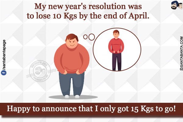 My new year's resolution was to lose 10 Kgs by the end of April. Happy to announce that I only got 15 Kgs to go!