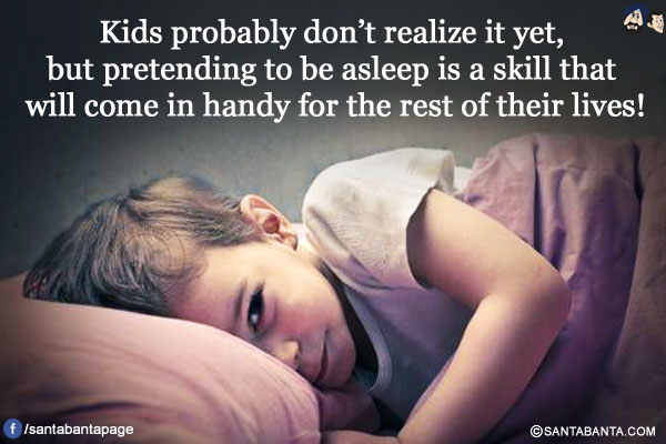 Kids probably don't realize it yet, but pretending to be asleep is a skill that will come in handy for the rest of their lives!