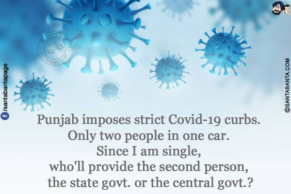 Punjab imposes strict Covid-19 curbs. Only two people in one car.<br/>
Since I am single, who'll provide the second person, the state govt. or the central govt.?