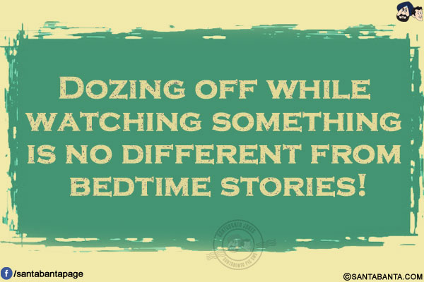 Dozing off while watching something is no different from bedtime stories!