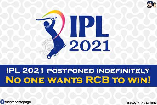 <b>IPL2021 postponed indefinitely</b><br/>
No one wants RCB to win!