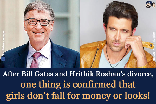 After Bill Gates and Hrithik Roshan's divorce, one thing is confirmed that girls don't fall for money or looks!My wife specializes in Sighcology!