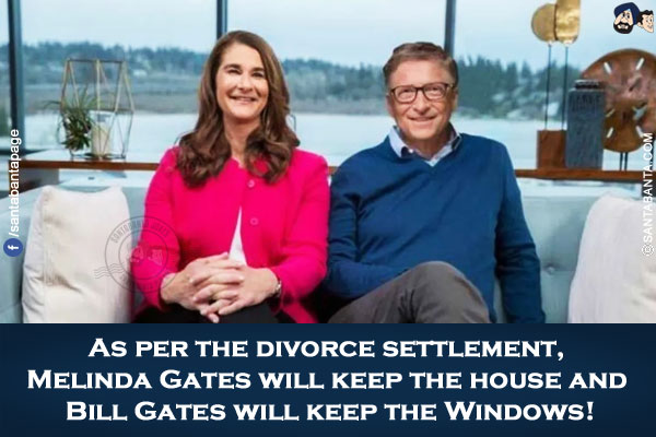 As per the divorce settlement, Melinda Gates will keep the house and Bill Gates will keep the Windows!