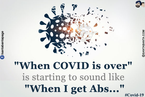 `When COVID is over` is starting to sound like `When I get Abs...`