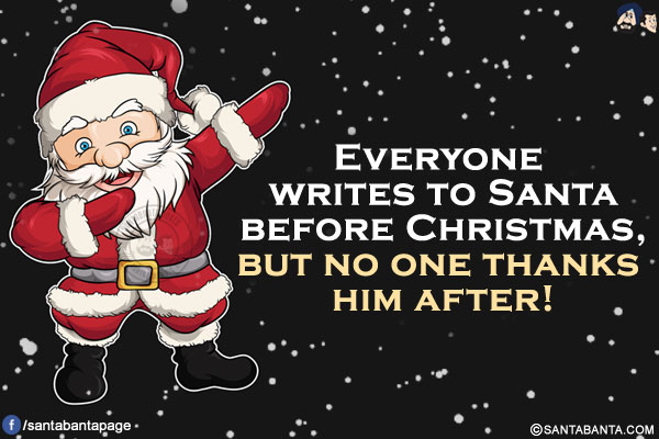 Everyone writes to Santa before Christmas, but no one thanks him after!