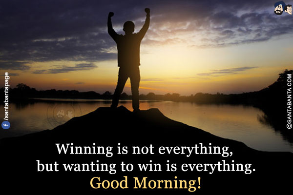 Winning is not everything, but wanting to win is everything.</br>
Good Morning!