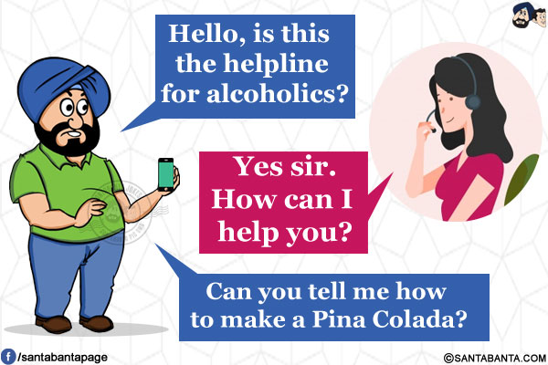 Santa: Hello, is this the helpline for alcoholics?</br>
Lady: Yes sir. How can I help you?</br>
Santa: Can you tell me how to make a Pina Colada?