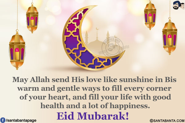 May Allah send His love like sunshine in Bis warm and gentle ways to fill every corner of your heart, and fill your life with good health and a lot of happiness.</br>
Eid Mubarak!