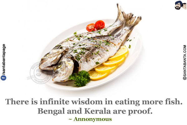 There is infinite wisdom in eating more fish. Bengal and Kerala are proof.