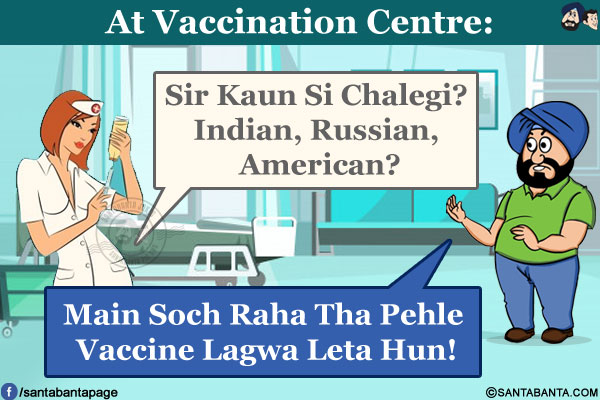 At Vaccination Centre:</br>
Nurse: Sir Kaun Si Chalegi? Indian, Russian, American?</br>
Santa: Main Soch Raha Tha Pehle Vaccine Lagwa Leta Hun!