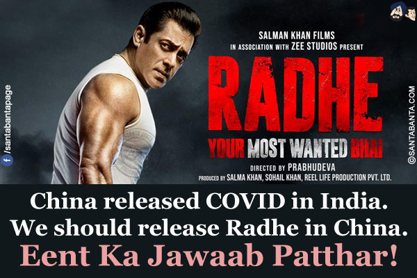 China released COVID in India.</br>
We should release Radhe in China.
Eent Ka Jawaab Patthar!