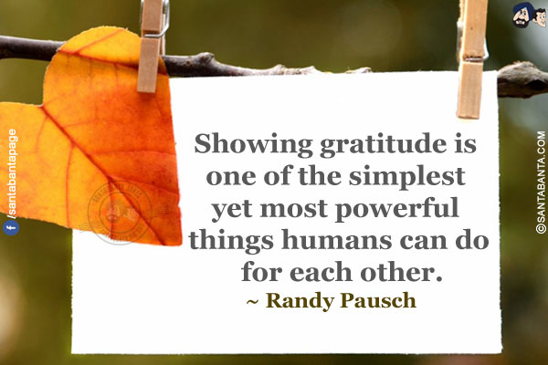 Showing gratitude is one of the simplest yet most powerful things humans can do for each other.