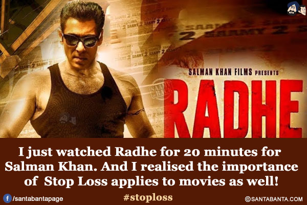 I just watched Radhe for 20 minutes for Salman Khan.<br/>
And I realised the importance of Stop Loss applies to movies as well!<br/>
#stoploss