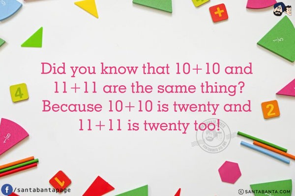 Did you know that 10+10 and 11+11 are the same thing?<br/>
Because 10+10 is twenty and 11+11 is twenty too!