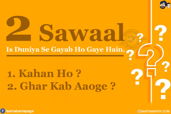 2 Sawaal Is Duniya Se Gayab Ho Gaye Hain.<br/><br/>

* Kahan Ho<br/>
* Ghar Kab Aaoge