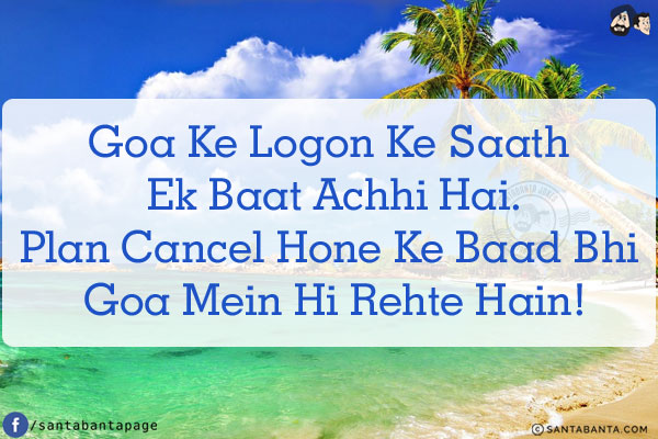 Goa Ke Logon Ke Saath Ek Baat Achhi Hai.<br/>
Plan Cancel Hone Ke Baad Bhi Goa Mein Hi Rehte Hain!