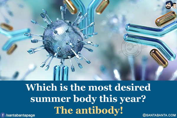 Which is the most desired summer body this year?<br/>
The antibody!