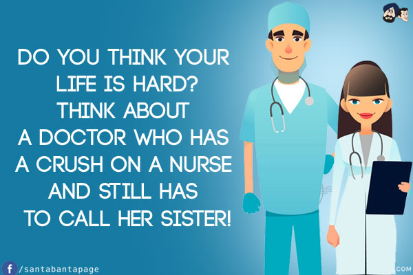 Do you think your life is hard?<br/>
Think about a Doctor who has a crush on a nurse and still has to call her Sister!