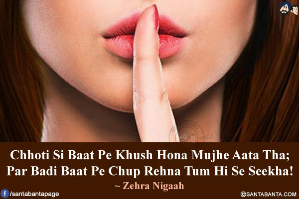 Chhoti Si Baat Pe Khush Hona Mujhe Aata Tha;<br/>
Par Badi Baat Pe Chup Rehna Tum Hi Se Seekha!