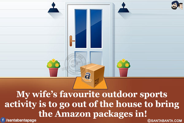 My wife's favourite outdoor sports activity is to go out of the house to bring the Amazon packages in!