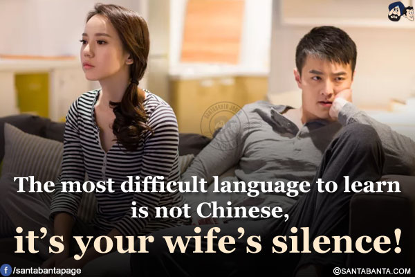 The most difficult language to learn is not Chinese, it's your wife's silence!