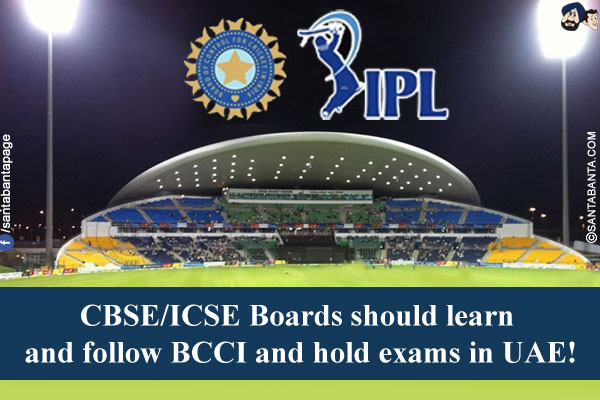 CBSE/ICSE Boards should learn and follow BCCI and hold exams in UAE!