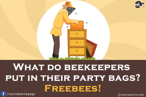 What do beekeepers put in their party bags?<br/>
Freebees!