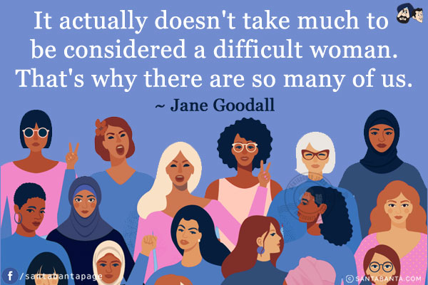 It actually doesn't take much to be considered a difficult woman. That's why there are so many of us.