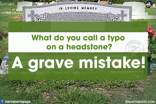 What do you call a typo on a headstone?<br/>
A grave mistake!