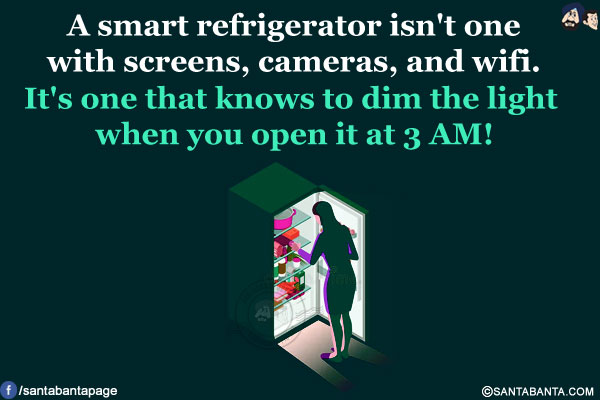 A smart refrigerator isn't one with screens, cameras, and wifi.<br/>
It's one that knows to dim the light when you open it at 3 AM!