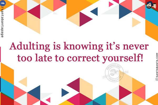 Adulting is knowing it's never too late to correct yourself!