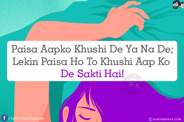 Paisa Aapko Khushi De Ya Na De;<br />
Lekin Paisa Ho To Khushi Aap Ko De Sakti Hai!
