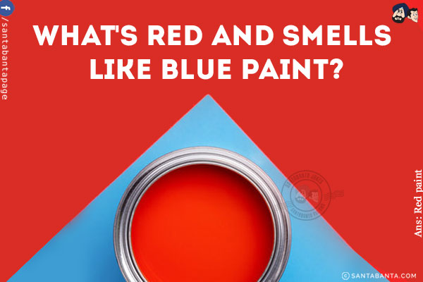 What's red and smells like blue paint?