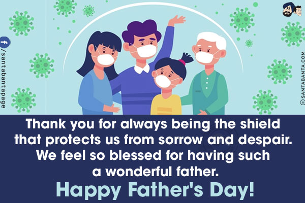 Thank you for always being the shield that protects us from sorrow and despair.<br/>
We feel so blessed for having such a wonderful father.<br/>
Happy Father's Day!