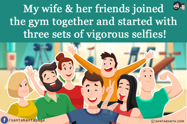 My wife & her friends joined the gym together and started with three sets of vigorous selfies!