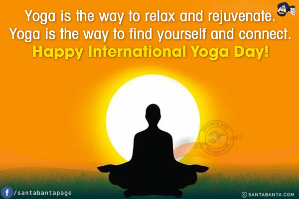 Yoga is the way to relax and rejuvenate.<br/>
Yoga is the way to find yourself and connect.<br/>
Happy International Yoga Day!