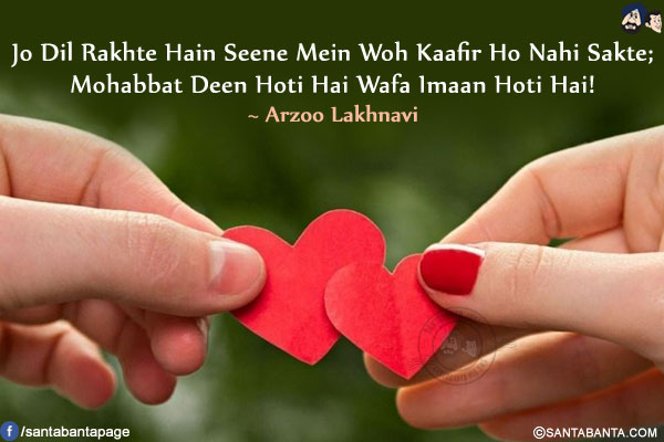 Jo Dil Rakhte Hain Seene Mein Woh Kaafir Ho Nahi Sakte;<br />
Mohabbat Deen Hoti Hai Wafa Imaan Hoti Hai!<br />
